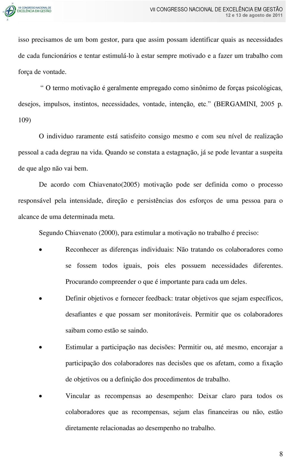 109) O individuo raramente está satisfeito consigo mesmo e com seu nível de realização pessoal a cada degrau na vida.