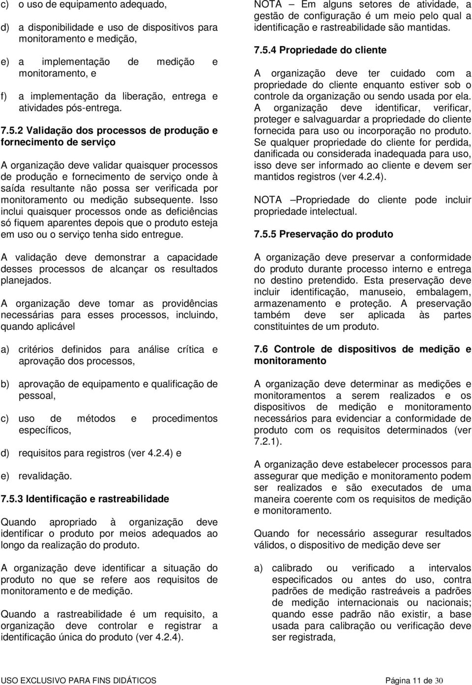 2 Validação dos processos de produção e fornecimento de serviço A organização deve validar quaisquer processos de produção e fornecimento de serviço onde à saída resultante não possa ser verificada