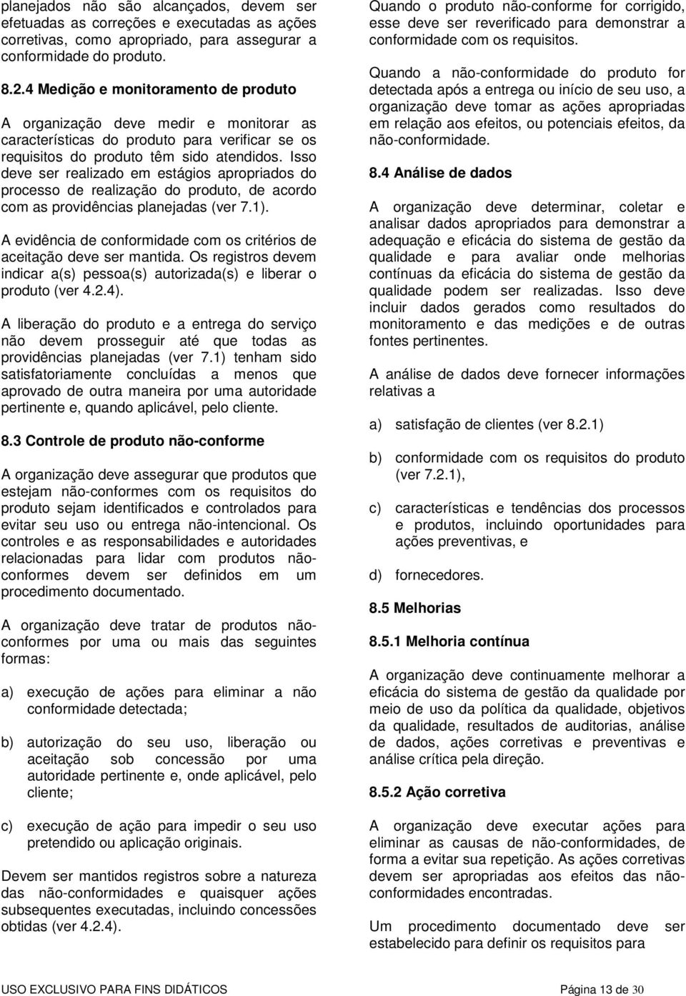 Isso deve ser realizado em estágios apropriados do processo de realização do produto, de acordo com as providências planejadas (ver 7.1).