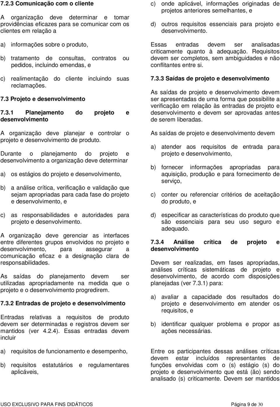 Projeto e desenvolvimento 7.3.1 Planejamento do projeto e desenvolvimento A organização deve planejar e controlar o projeto e desenvolvimento de produto.