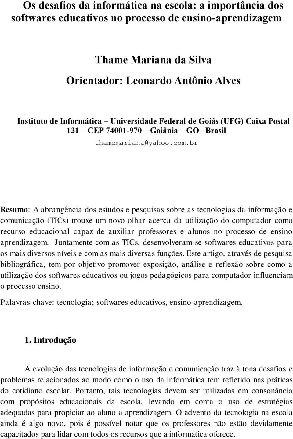 br Resumo: A abrangência dos estudos e pesquisas sobre as tecnologias da informação e comunicação (TICs) trouxe um novo olhar acerca da utilização do computador como recurso educacional capaz de