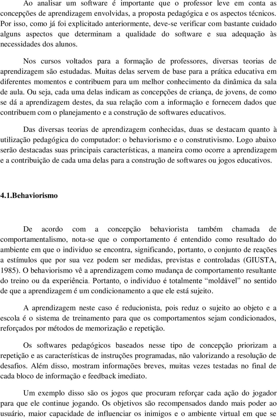 Nos cursos voltados para a formação de professores, diversas teorias de aprendizagem são estudadas.