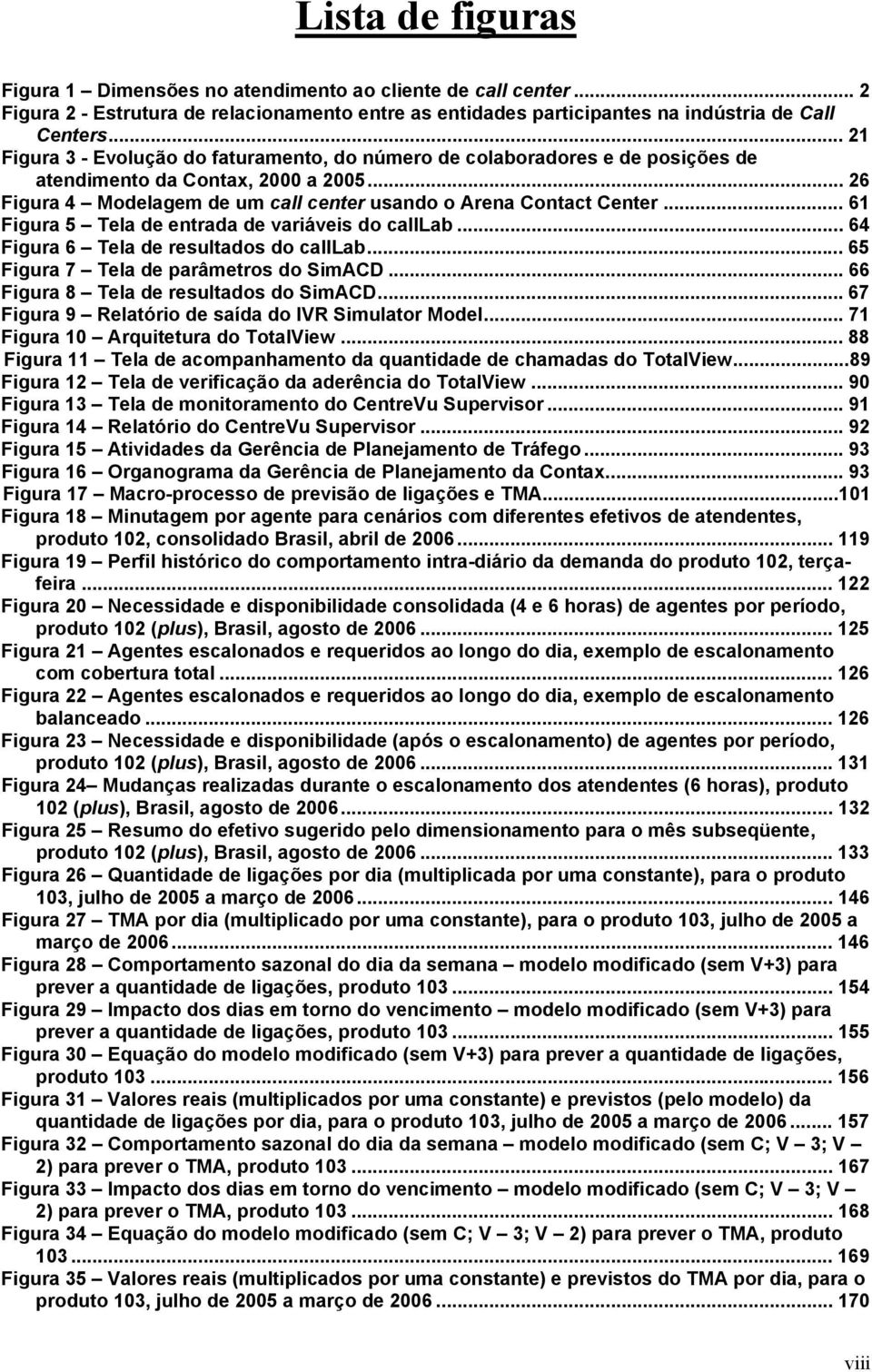 .. 61 Figura 5 Tela de entrada de variáveis do calllab... 64 Figura 6 Tela de resultados do calllab... 65 Figura 7 Tela de parâmetros do SimACD... 66 Figura 8 Tela de resultados do SimACD.