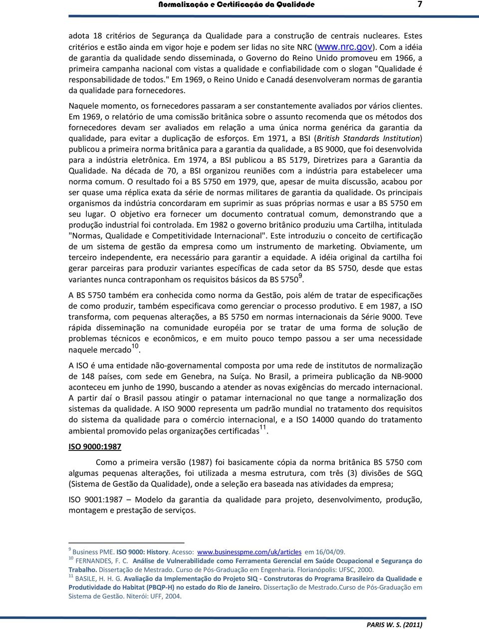 Com a idéia de garantia da qualidade sendo disseminada, o Governo do Reino Unido promoveu em 1966, a primeira campanha nacional com vistas a qualidade e confiabilidade com o slogan "Qualidade é