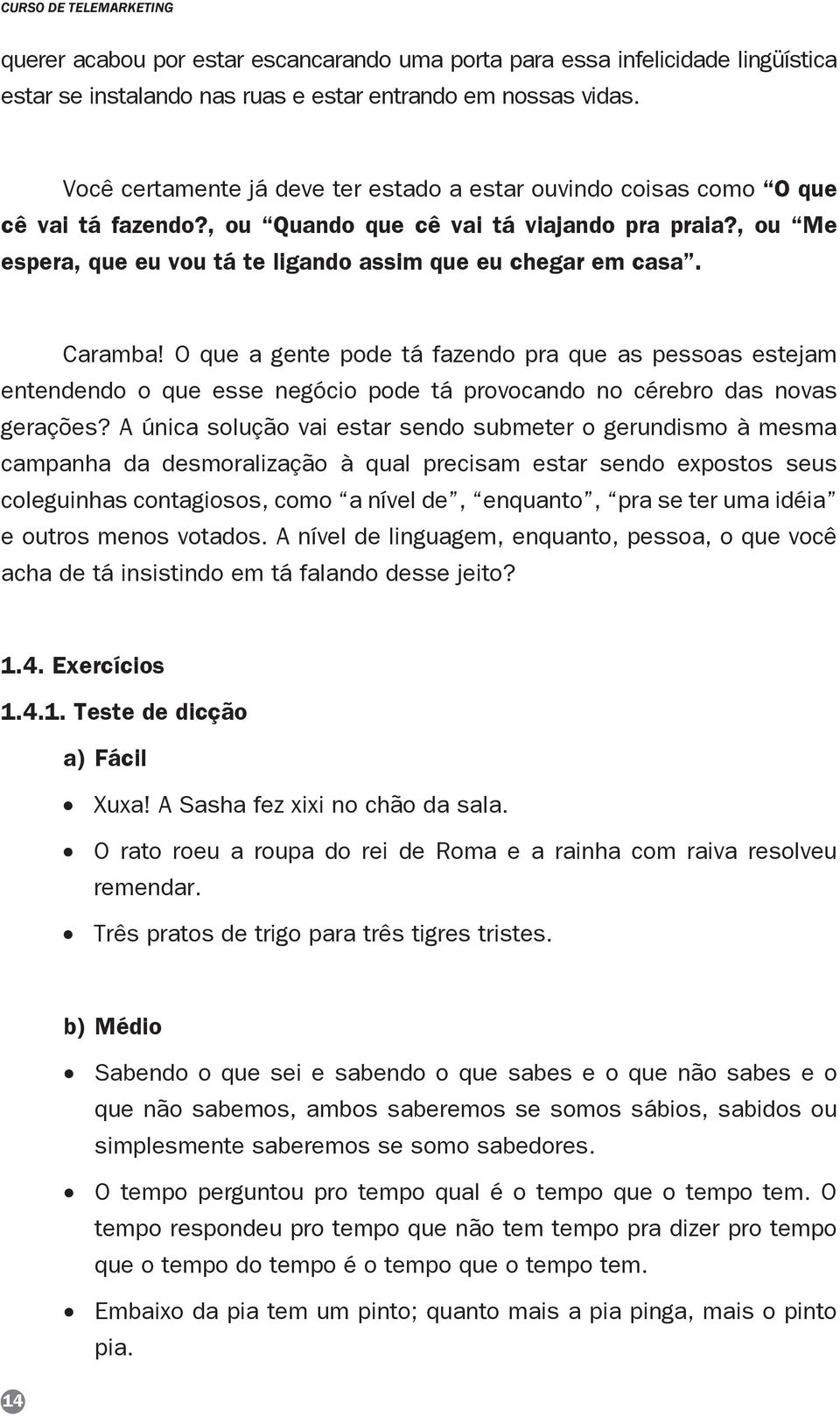 , ou Me espera, que eu vou tá te ligando assim que eu chegar em casa. Caramba!