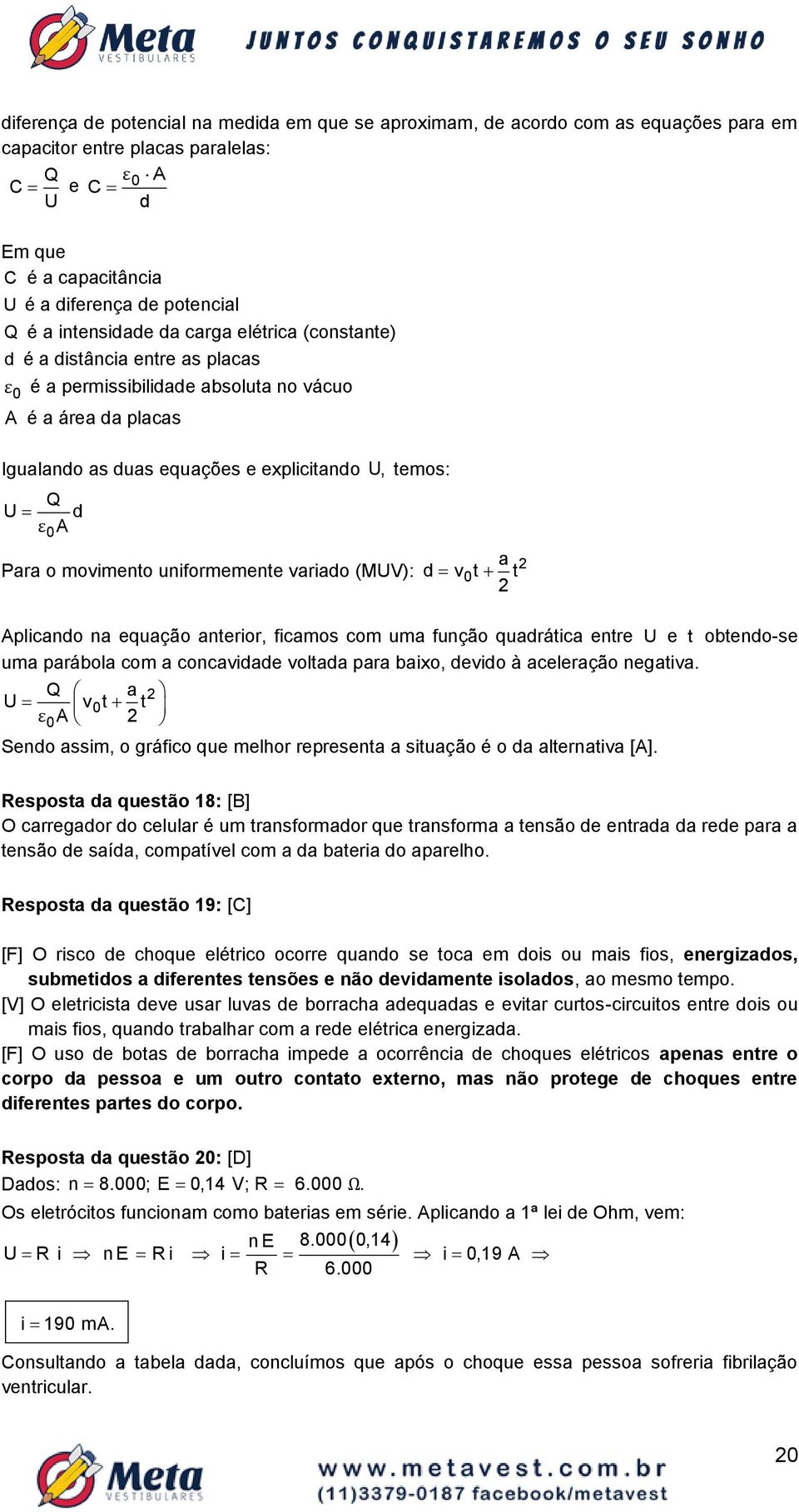 ε0a Para o movimento uniformemente variado (MUV): a d v0t t Aplicando na equação anterior, ficamos com uma função quadrática entre U e t obtendo-se uma parábola com a concavidade voltada para baixo,