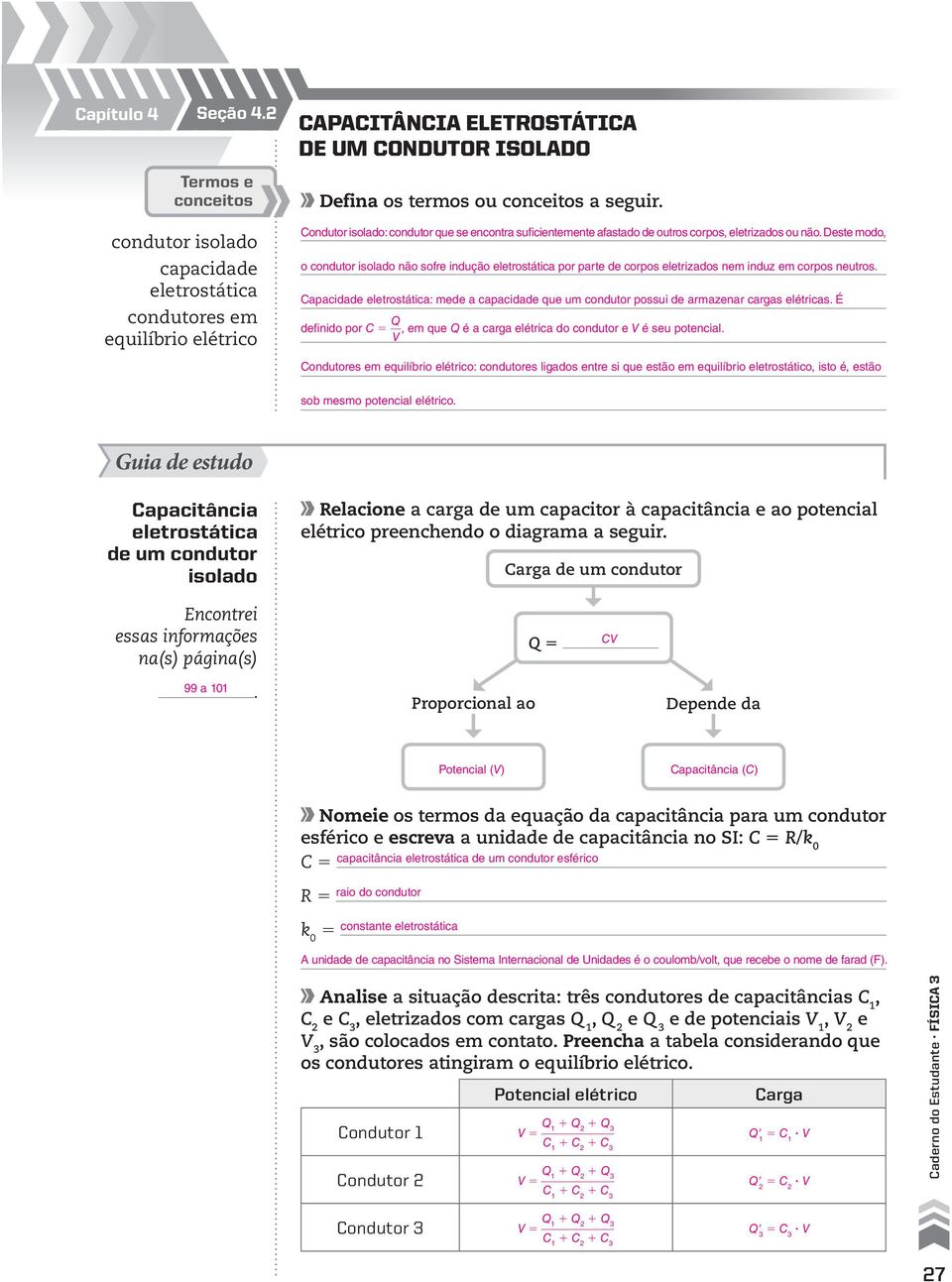 neutros Capacidade : mede a capacidade que um condutor possui de armazenar cargas elétricas É definido por C 5 Q, em que Q é a carga elétrica do condutor e V é seu potencial V Condutores em