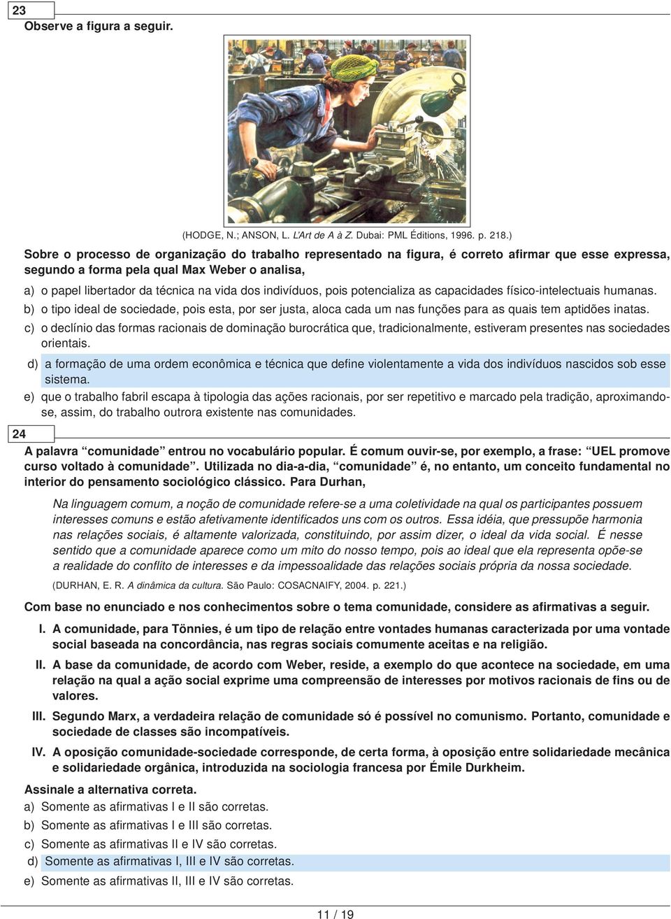 indivíduos, pois potencializa as capacidades físico-intelectuais humanas. b) o tipo ideal de sociedade, pois esta, por ser justa, aloca cada um nas funções para as quais tem aptidões inatas.