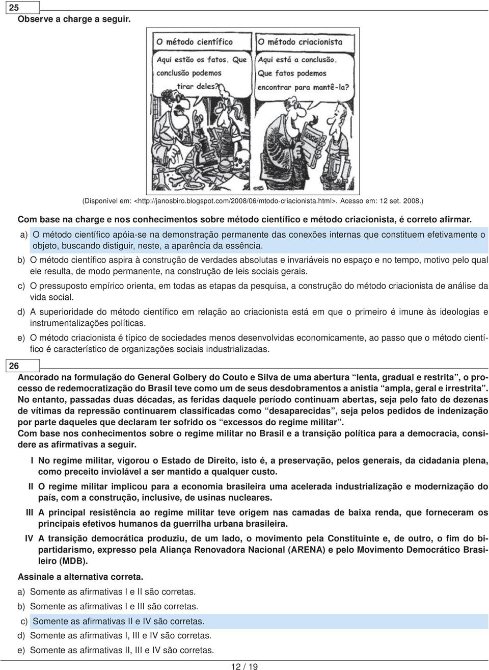 a) O método científico apóia-se na demonstração permanente das conexões internas que constituem efetivamente o objeto, buscando distiguir, neste, a aparência da essência.