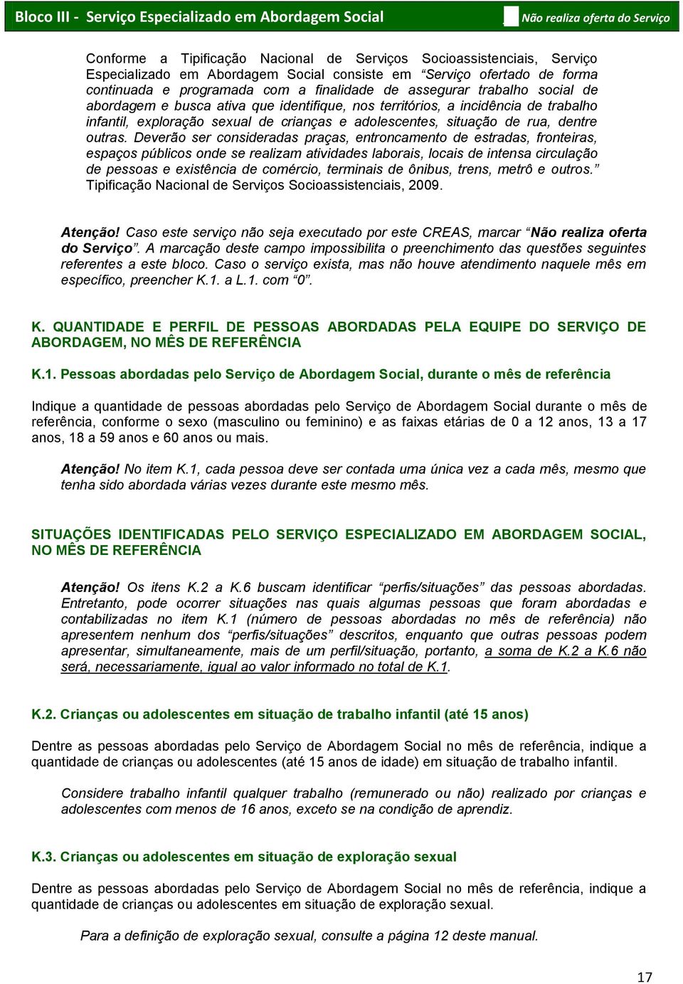 exploração sexual de crianças e adolescentes, situação de rua, dentre outras.