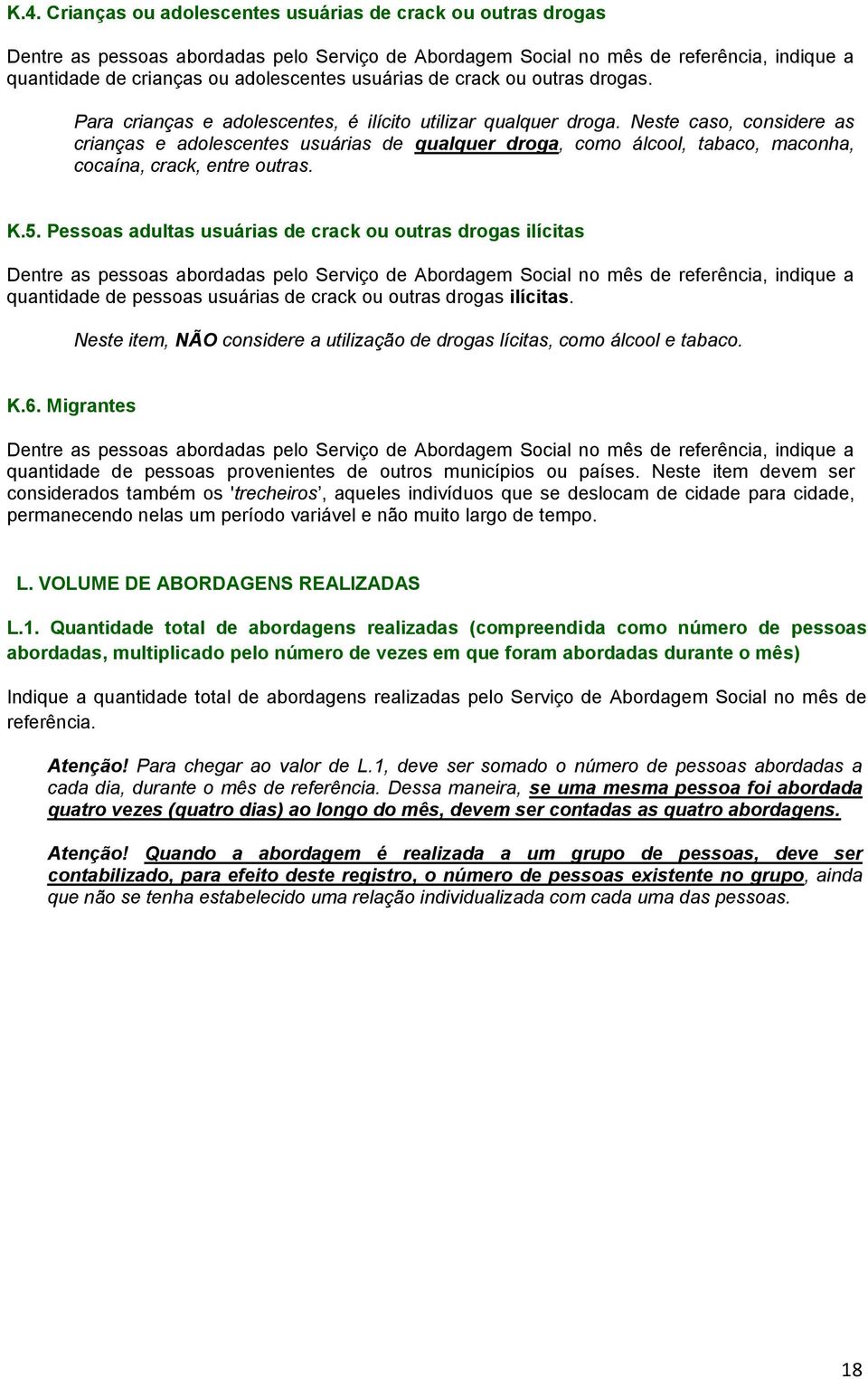 Neste caso, considere as crianças e adolescentes usuárias de qualquer droga, como álcool, tabaco, maconha, cocaína, crack, entre outras. K.5.