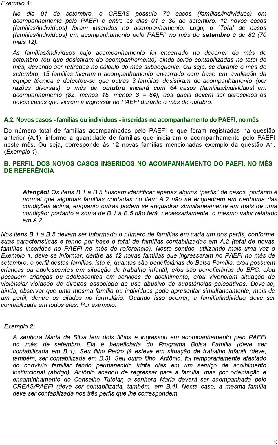 As famílias/indivíduos cujo acompanhamento foi encerrado no decorrer do mês de setembro (ou que desistiram do acompanhamento) ainda serão contabilizadas no total do mês, devendo ser retiradas no