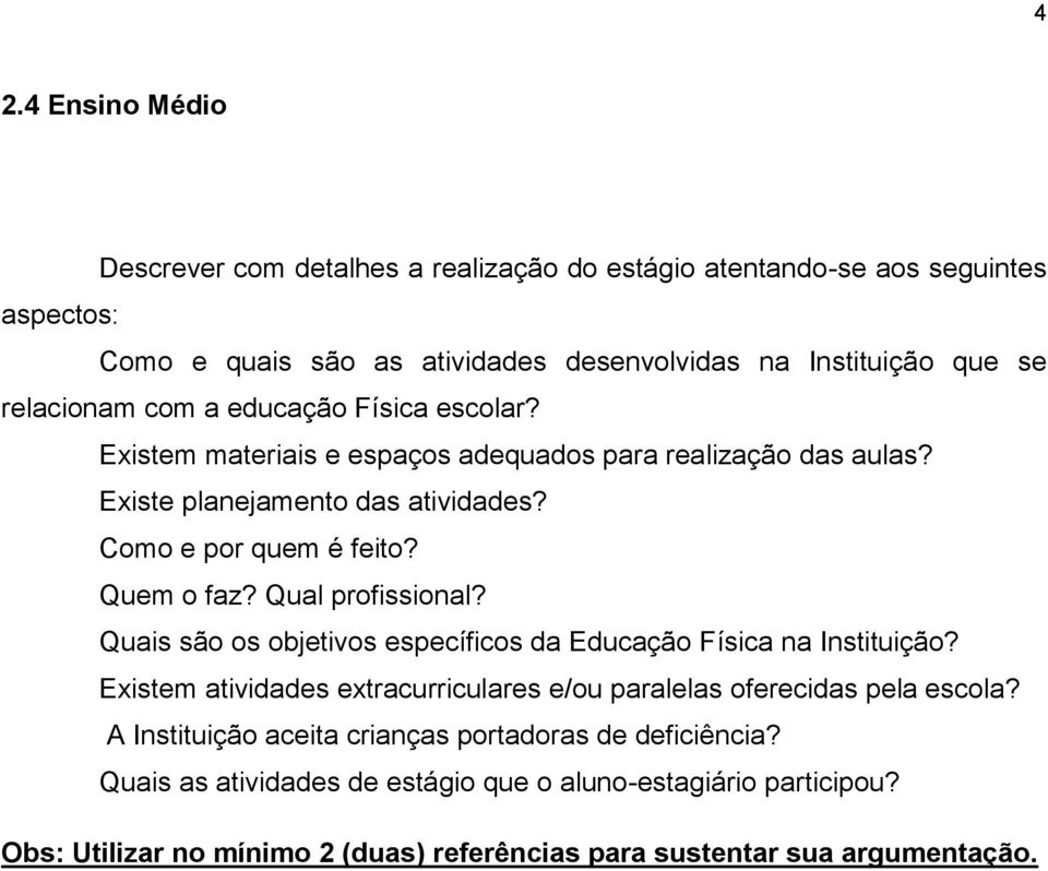 Qual profissional? Quais são os objetivos específicos da Educação Física na Instituição? Existem atividades extracurriculares e/ou paralelas oferecidas pela escola?