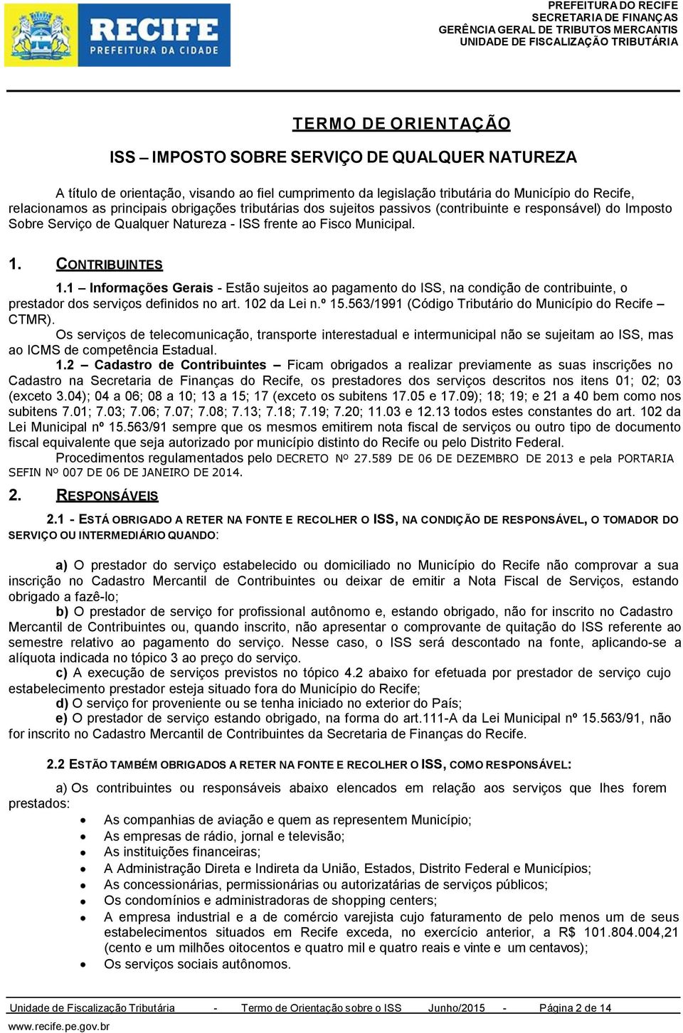 1 Informações Gerais - Estão sujeitos ao pagamento do ISS, na condição de contribuinte, o prestador dos serviços definidos no art. 102 da Lei n.º 15.