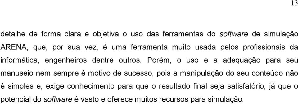 Porém, o uso e a adequação para seu manuseio nem sempre é motivo de sucesso, pois a manipulação do seu conteúdo não é