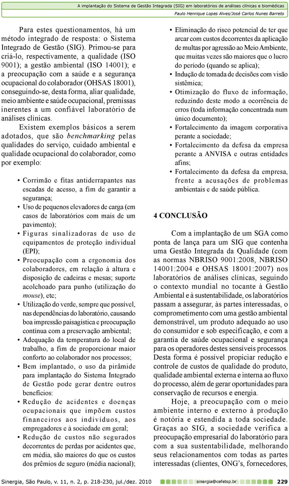 desta forma, aliar qualidade, meio ambiente e saúde ocupacional, premissas inerentes a um confiável laboratório de análises clínicas.