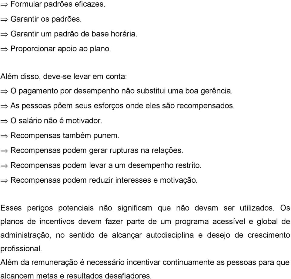 Recompensas também punem. Recompensas podem gerar rupturas na relações. Recompensas podem levar a um desempenho restrito. Recompensas podem reduzir interesses e motivação.