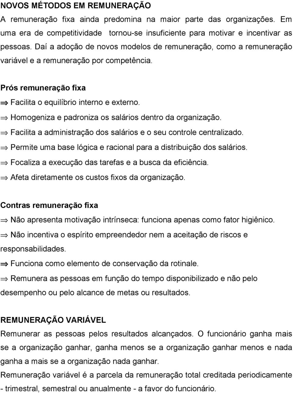 Homogeniza e padroniza os salários dentro da organização. Facilita a administração dos salários e o seu controle centralizado. Permite uma base lógica e racional para a distribuição dos salários.