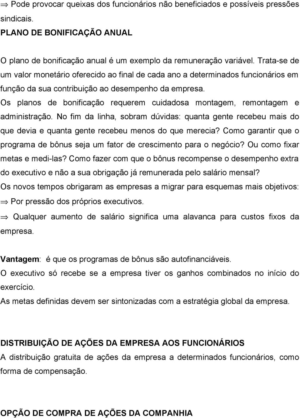 Os planos de bonificação requerem cuidadosa montagem, remontagem e administração. No fim da linha, sobram dúvidas: quanta gente recebeu mais do que devia e quanta gente recebeu menos do que merecia?