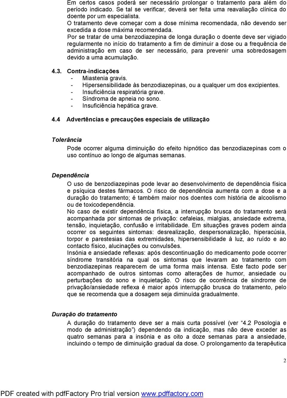 Por se tratar de uma benzodiazepina de longa duração o doente deve ser vigiado regularmente no início do tratamento a fim de diminuir a dose ou a frequência de administração em caso de ser