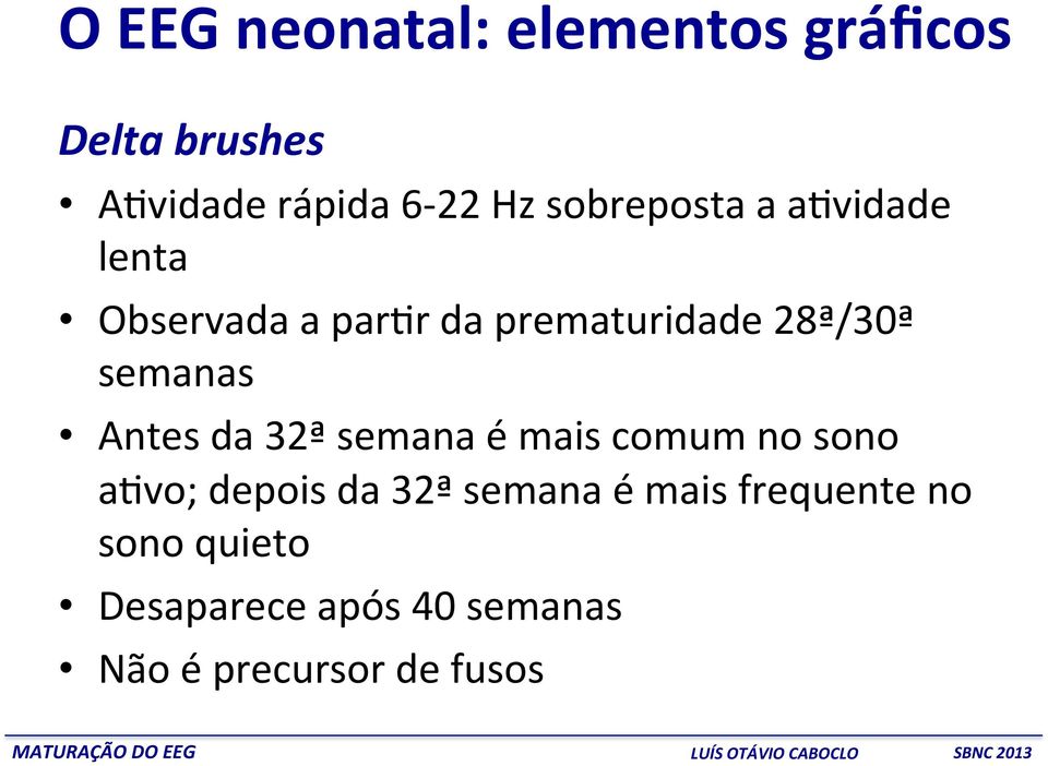 semanas Antes da 32ª semana é mais comum no sono a/vo; depois da 32ª semana