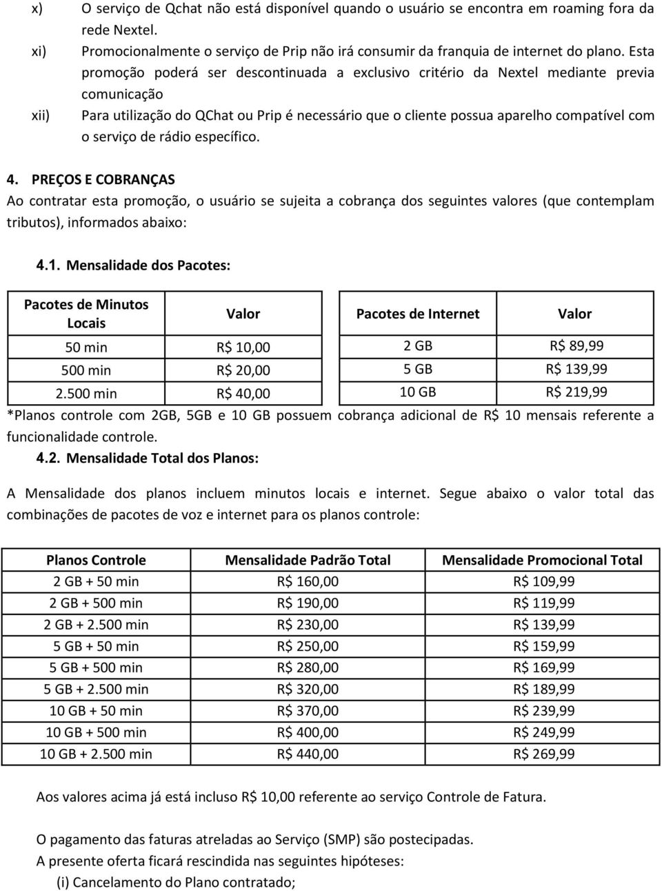 serviço de rádio específico. 4. PREÇOS E COBRANÇAS Ao contratar esta promoção, o usuário se sujeita a cobrança dos seguintes valores (que contemplam tributos), informados abaixo: 4.1.