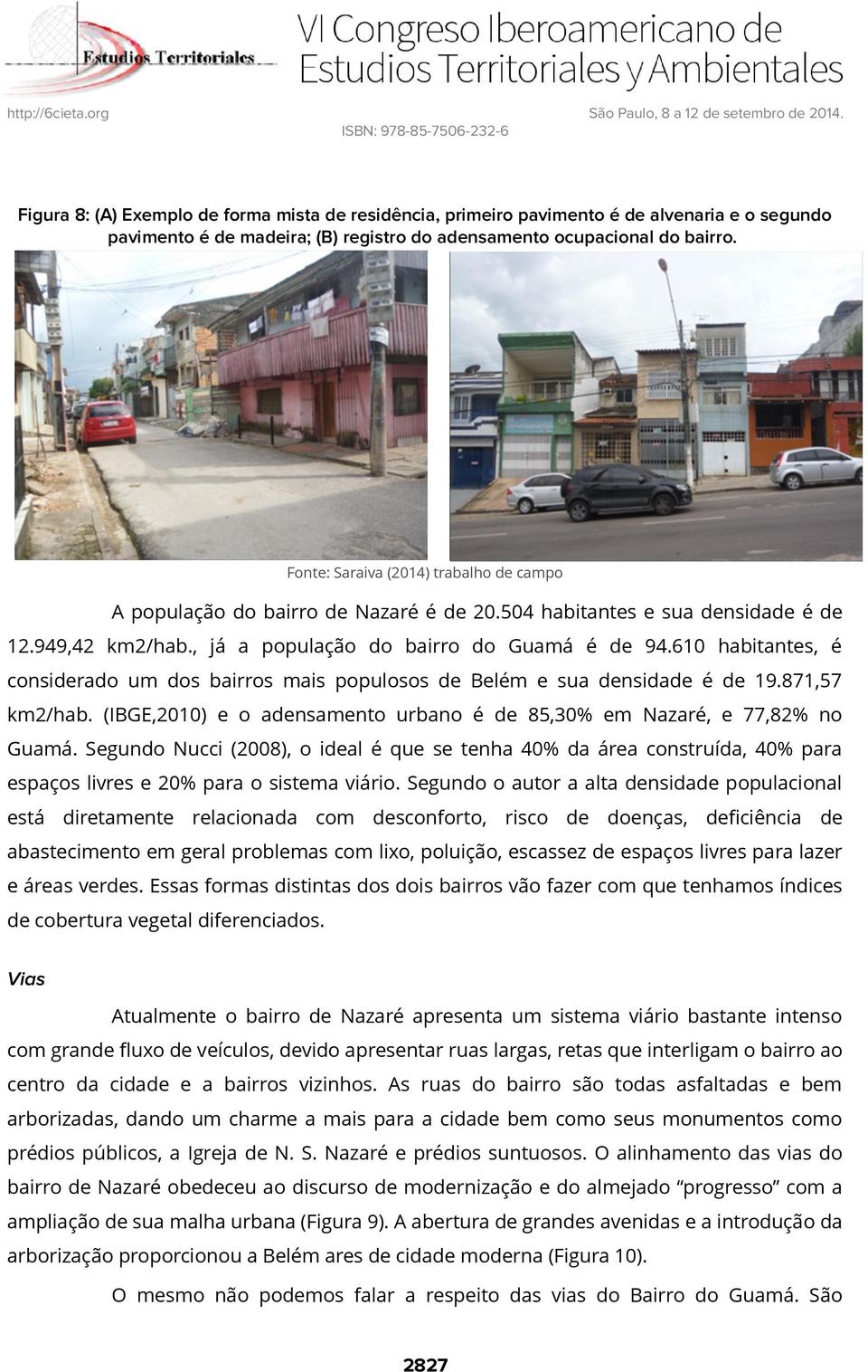 610 habitantes, é considerado um dos bairros mais populosos de Belém e sua densidade é de 19.871,57 km2/hab. (IBGE,2010) e o adensamento urbano é de 85,30% em Nazaré, e 77,82% no Guamá.