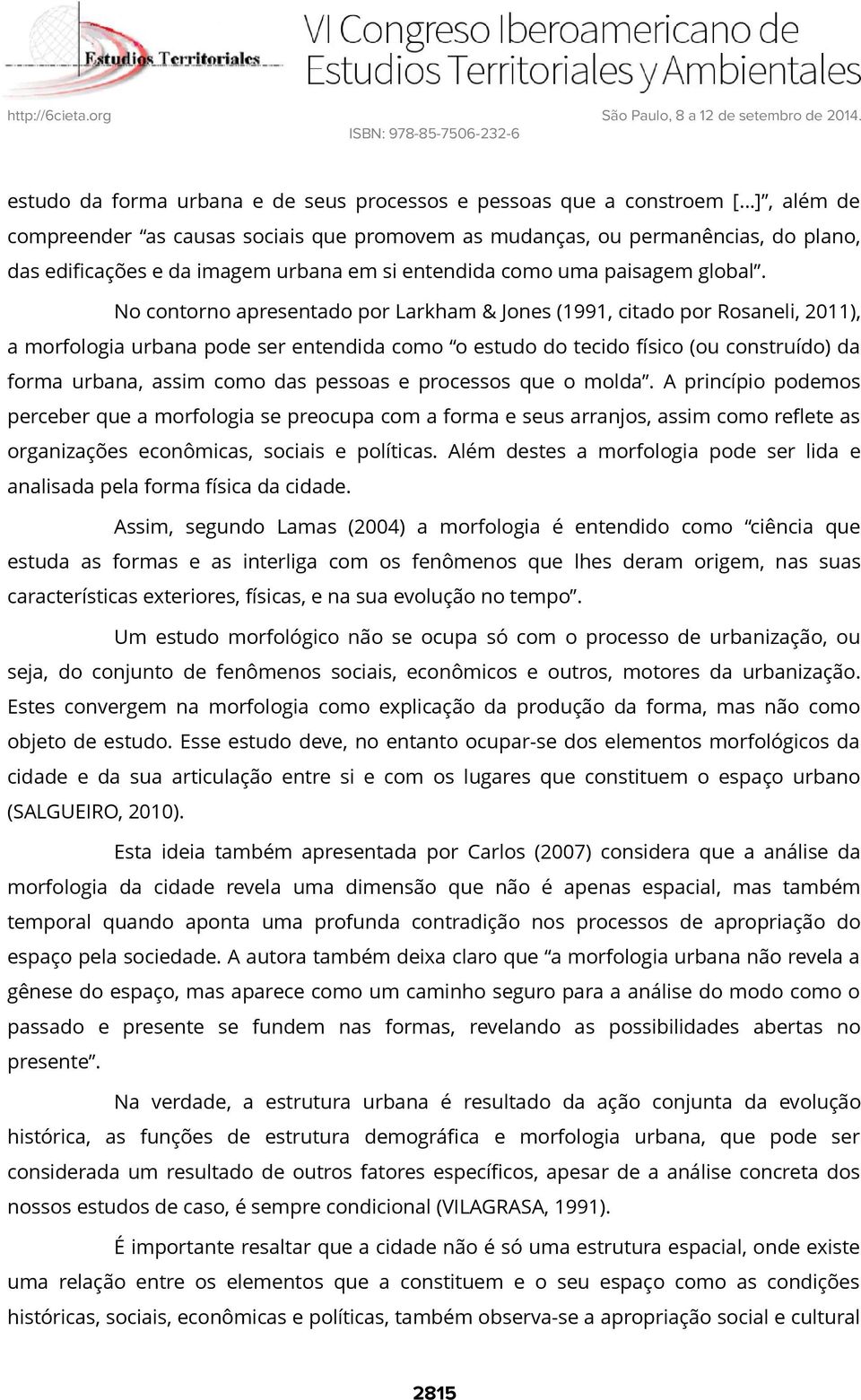 No contorno apresentado por Larkham & Jones (1991, citado por Rosaneli, 2011), a morfologia urbana pode ser entendida como o estudo do tecido físico (ou construído) da forma urbana, assim como das