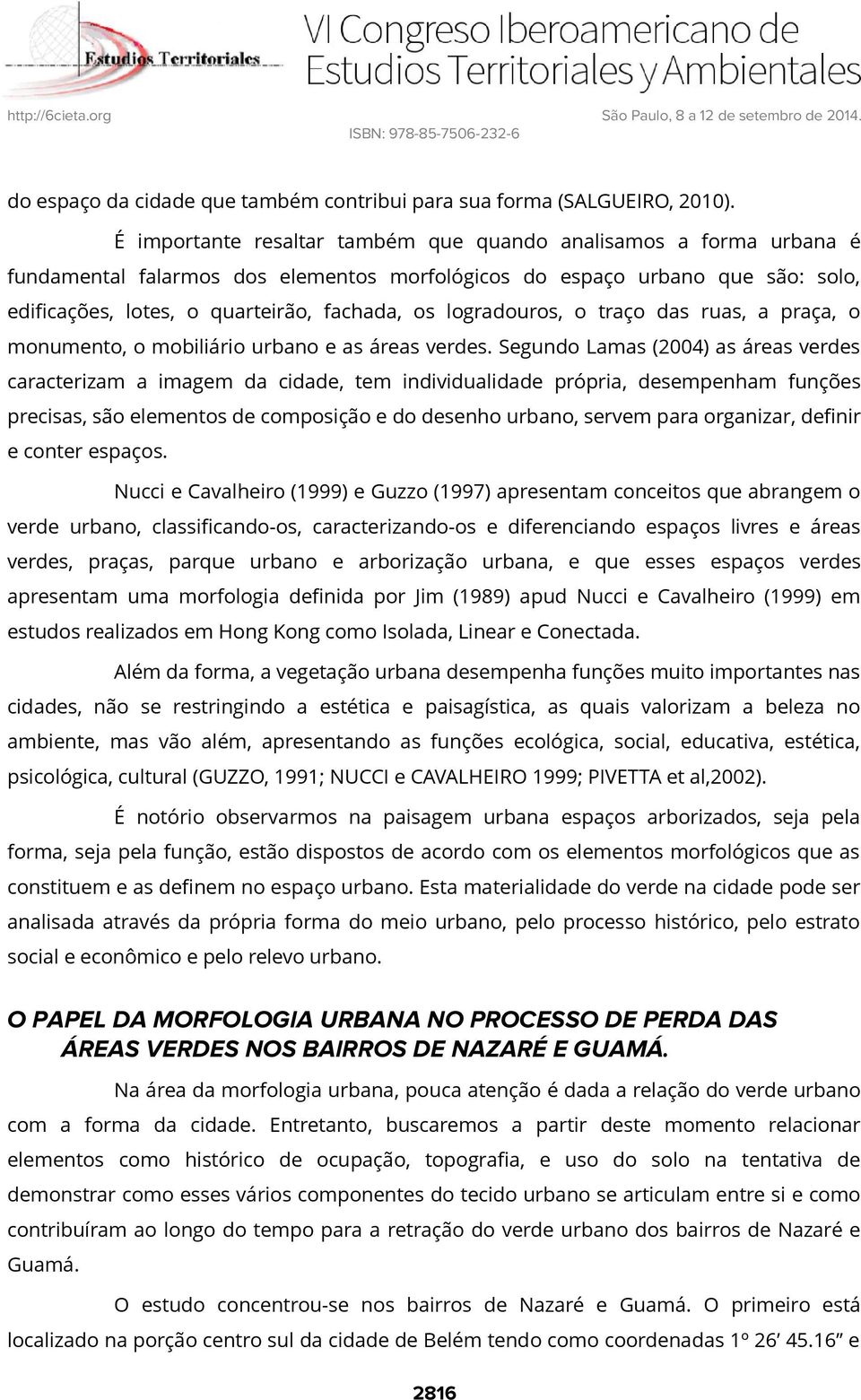 logradouros, o traço das ruas, a praça, o monumento, o mobiliário urbano e as áreas verdes.