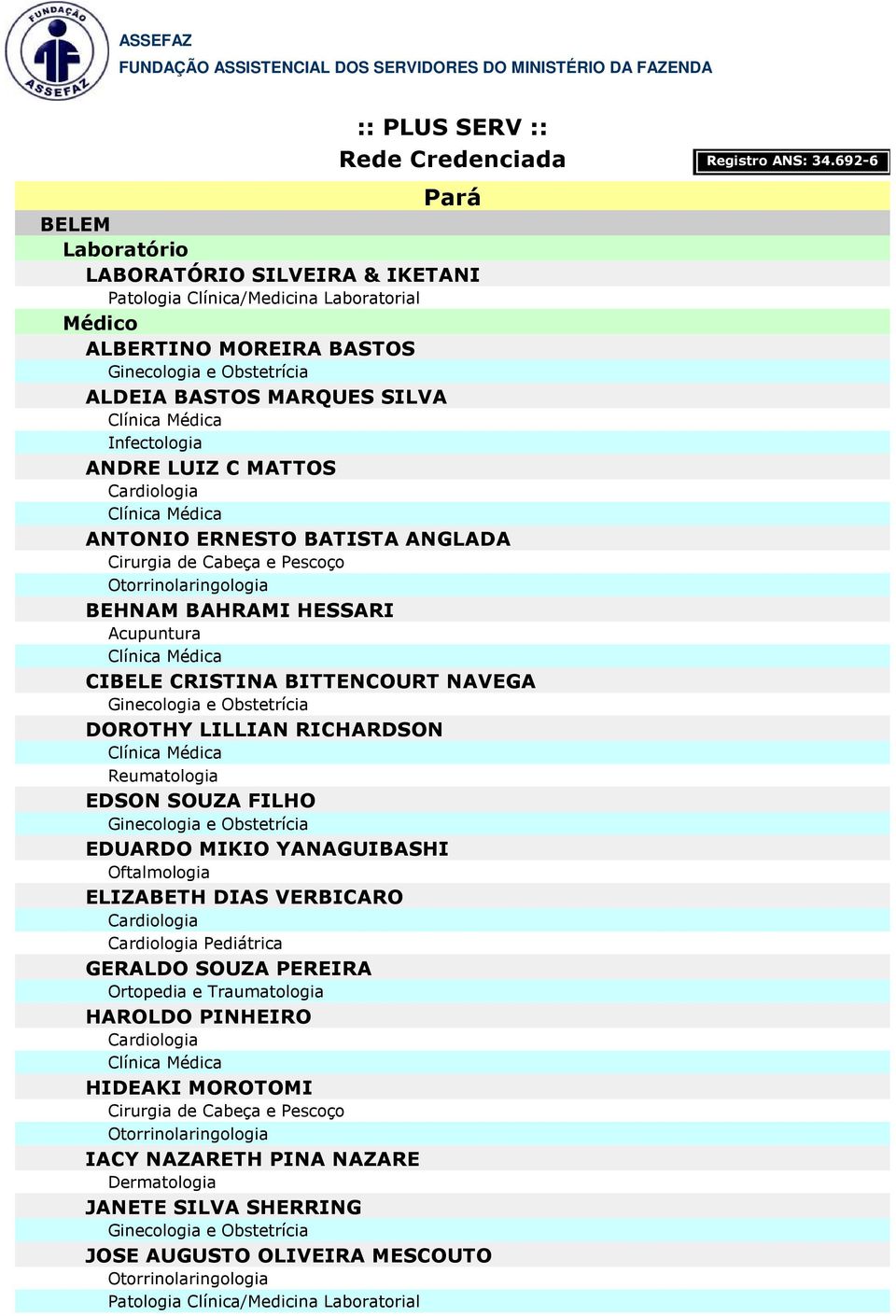 LILLIAN RICHARDSON Reumatologia EDSON SOUZA FILHO EDUARDO MIKIO YANAGUIBASHI ELIZABETH DIAS VERBICARO Pediátrica GERALDO SOUZA PEREIRA