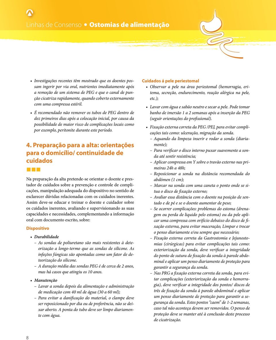É recomendado não remover os tubos de PEG dentro de dez primeiros dias após a colocação inicial, por causa da possibilidade de maior risco de complicações locais como por exemplo, peritonite durante