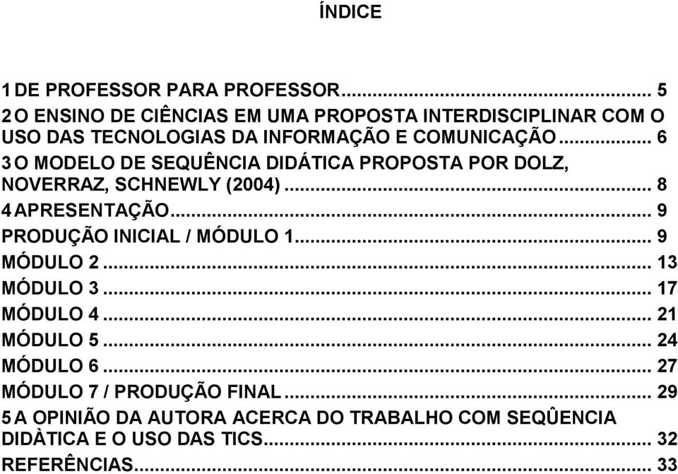 .. 6 3 O MODELO DE SEQUÊNCIA DIDÁTICA PROPOSTA POR DOLZ, NOVERRAZ, SCHNEWLY (2004)... 8 4 APRESENTAÇÃO.