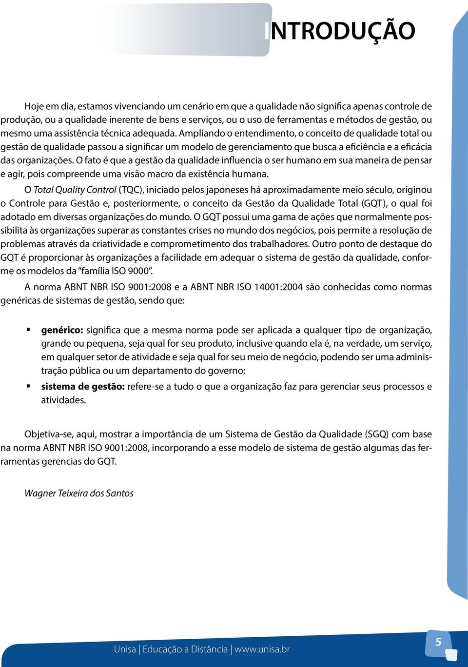 Ampliando o entendimento, o conceito de qualidade total ou gestão de qualidade passou a significar um modelo de gerenciamento que busca a eficiência e a eficácia das organizações.