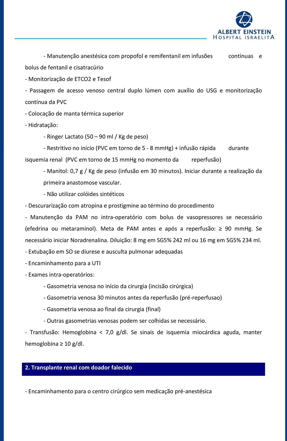 rápida durante isquemia renal (PVC em torno de 15 mmhg no momento da reperfusão) - Manitol: 0,7 g / Kg de peso (infusão em 30 minutos). Iniciar durante a realização da primeira anastomose vascular.