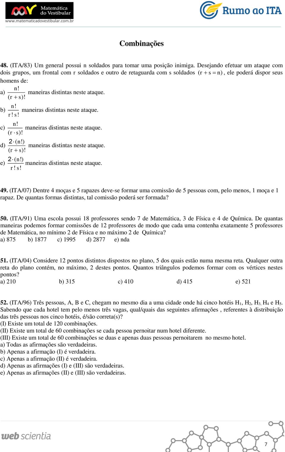 ) ( r s)! 2 ( n!) r! s! maneiras distintas neste ataque. maneiras distintas neste ataque. maneiras distintas neste ataque. maneiras distintas neste ataque. maneiras distintas neste ataque. ( r s n) 49.