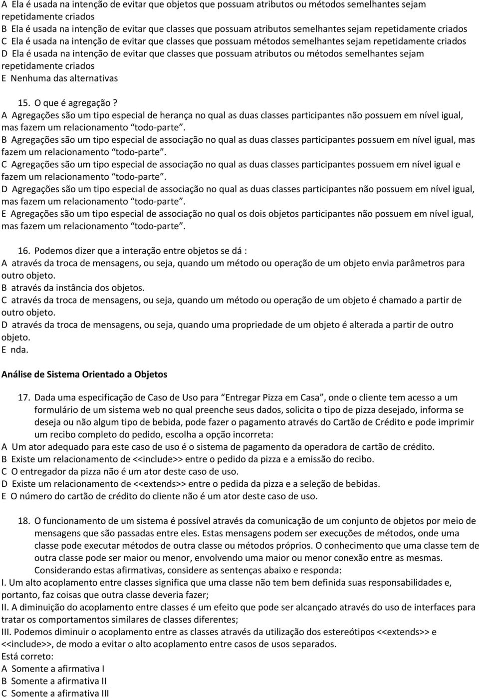 possuam atributos ou métodos semelhantes sejam repetidamente criados 15. O que é agregação?