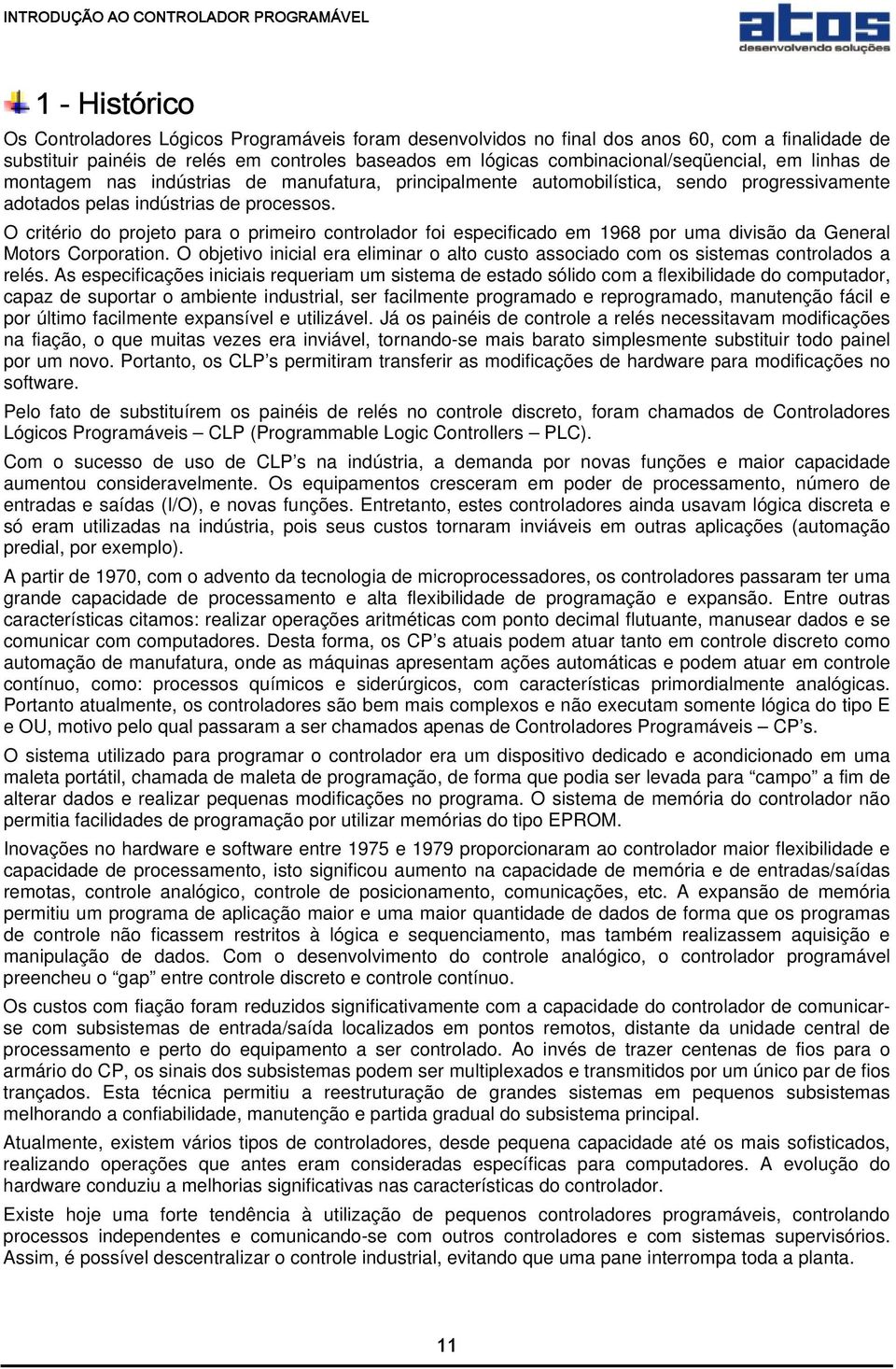 O critério do projeto para o primeiro controlador foi especificado em 1968 por uma divisão da General Motors Corporation.