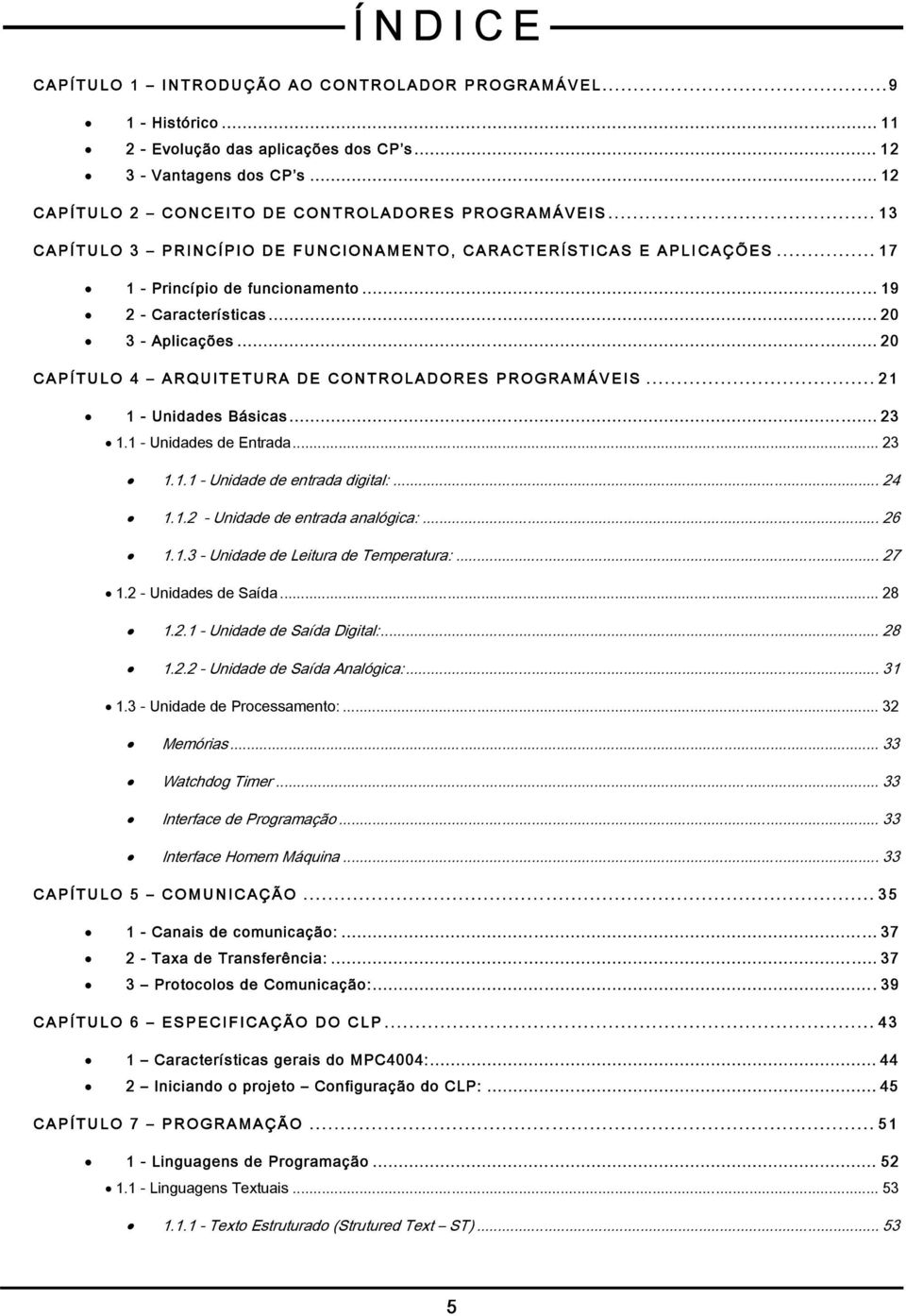 .. 20 CAPÍTULO 4 ARQUITETURA DE CONTROLADORES PROGRAMÁVEIS... 21 1 - Unidades Básicas... 23 1.1 - Unidades de Entrada... 23 1.1.1 - Unidade de entrada digital:... 24 1.1.2 - Unidade de entrada analógica:.