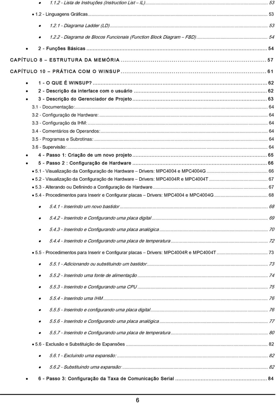 .. 62 3 - Descrição do Gerenciador de Projeto... 63 3.1 - Documentação:... 64 3.2 - Configuração de Hardware:... 64 3.3 - Configuração da IHM:... 64 3.4 - Comentários de Operandos:... 64 3.5 - Programas e Subrotinas:.