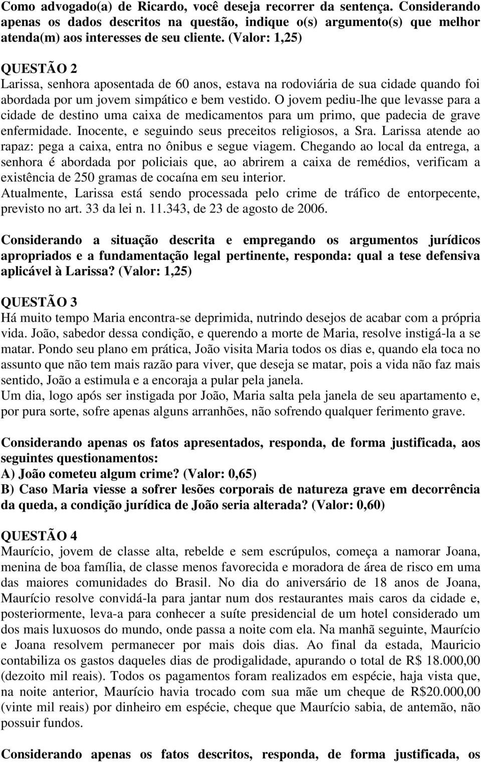 O jovem pediu-lhe que levasse para a cidade de destino uma caixa de medicamentos para um primo, que padecia de grave enfermidade. Inocente, e seguindo seus preceitos religiosos, a Sra.