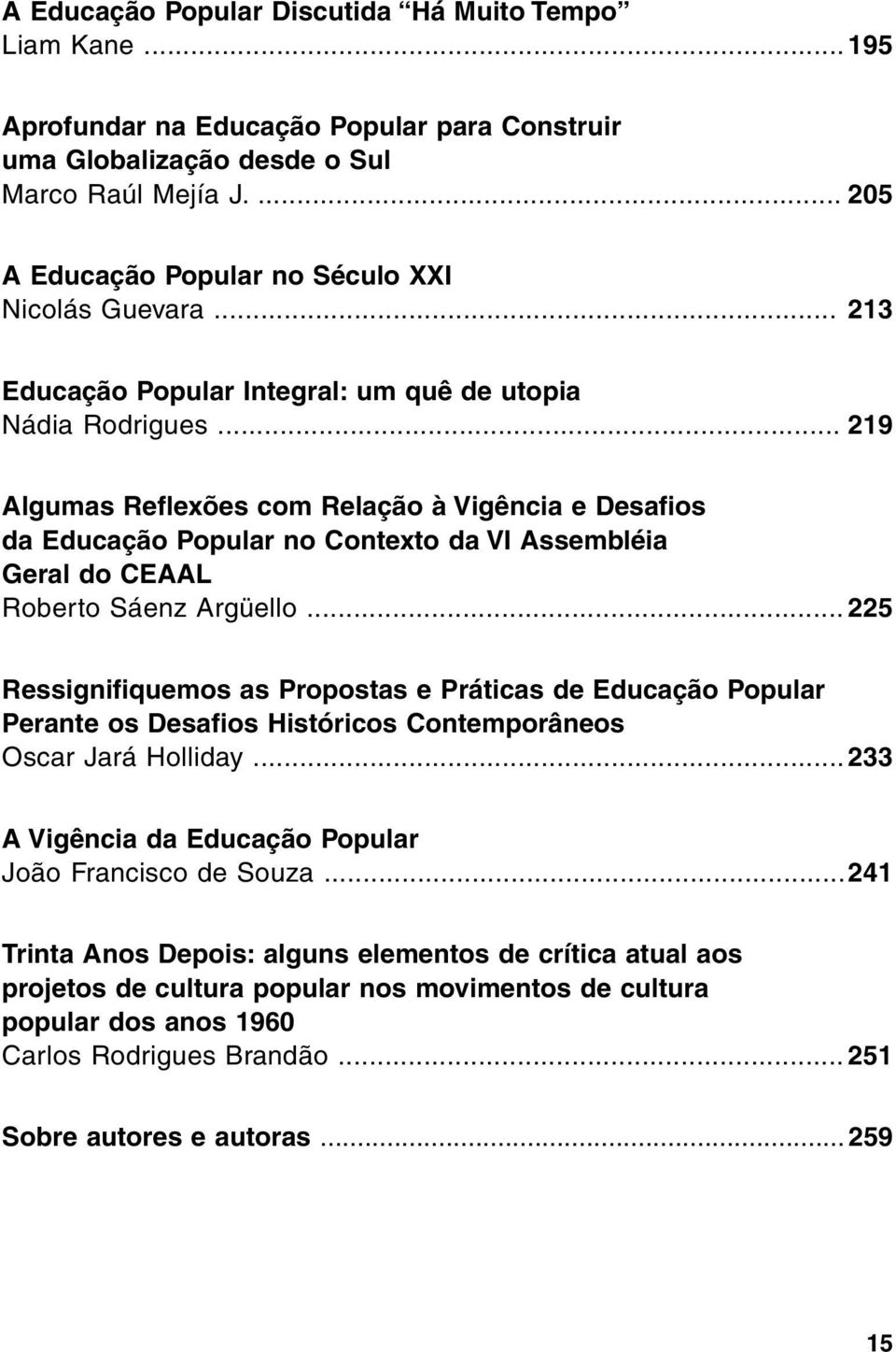 .. 219 Algumas Reflexões com Relação à Vigência e Desafios da Educação Popular no Contexto da VI Assembléia Geral do CEAAL Roberto Sáenz Argüello.