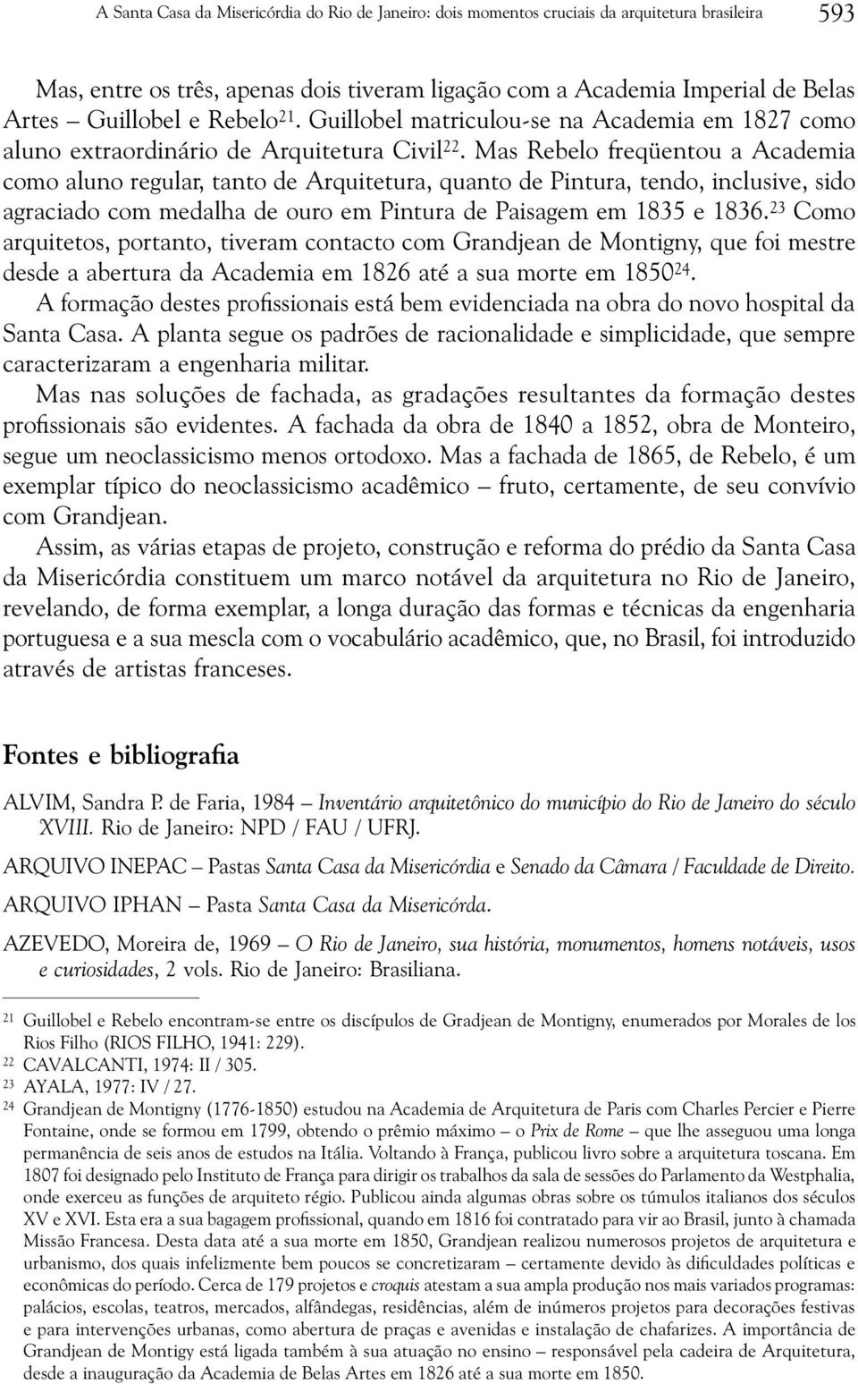 Mas Rebelo freqüentou a Academia como aluno regular, tanto de Arquitetura, quanto de Pintura, tendo, inclusive, sido agraciado com medalha de ouro em Pintura de Paisagem em 1835 e 1836.