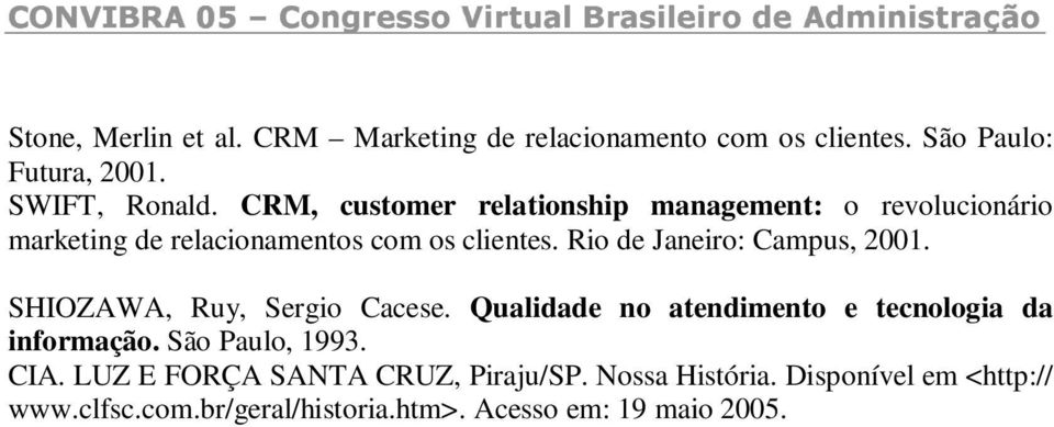 Rio de Janeiro: Campus, 2001. SHIOZAWA, Ruy, Sergio Cacese. Qualidade no atendimento e tecnologia da informação.