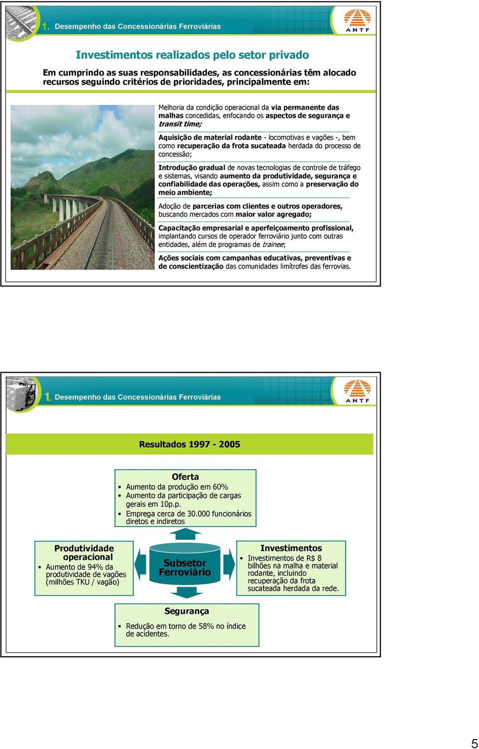 locomotivas e vagões -, bem como recuperação da frota sucateada herdada do processo de concessão; Introdução gradual de novas tecnologias de controle de tráfego e sistemas, visando aumento da