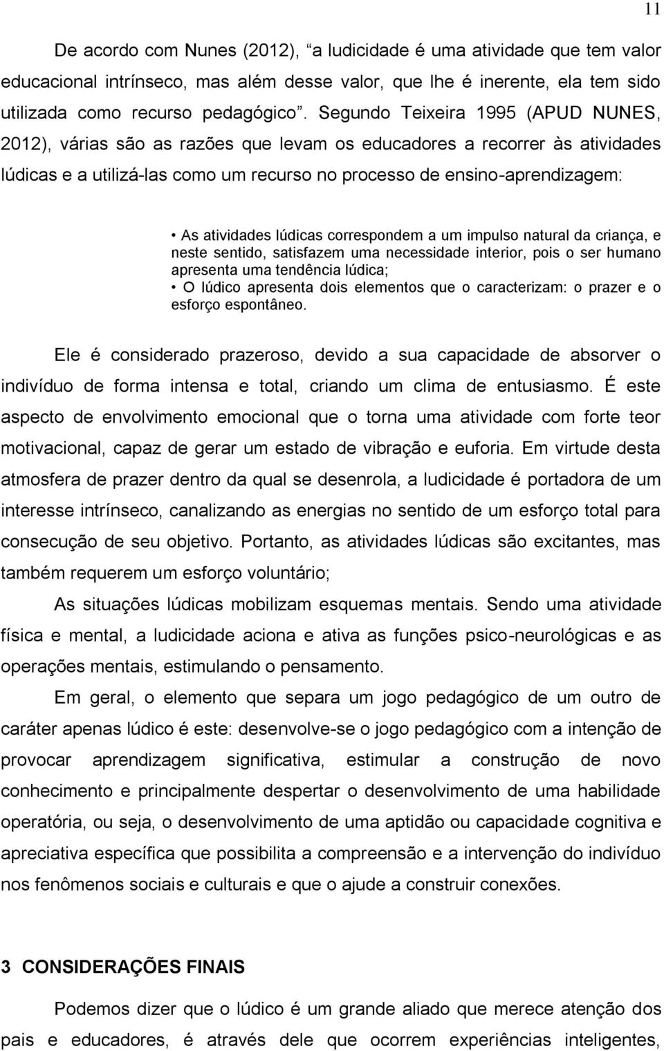 atividades lúdicas correspondem a um impulso natural da criança, e neste sentido, satisfazem uma necessidade interior, pois o ser humano apresenta uma tendência lúdica; O lúdico apresenta dois