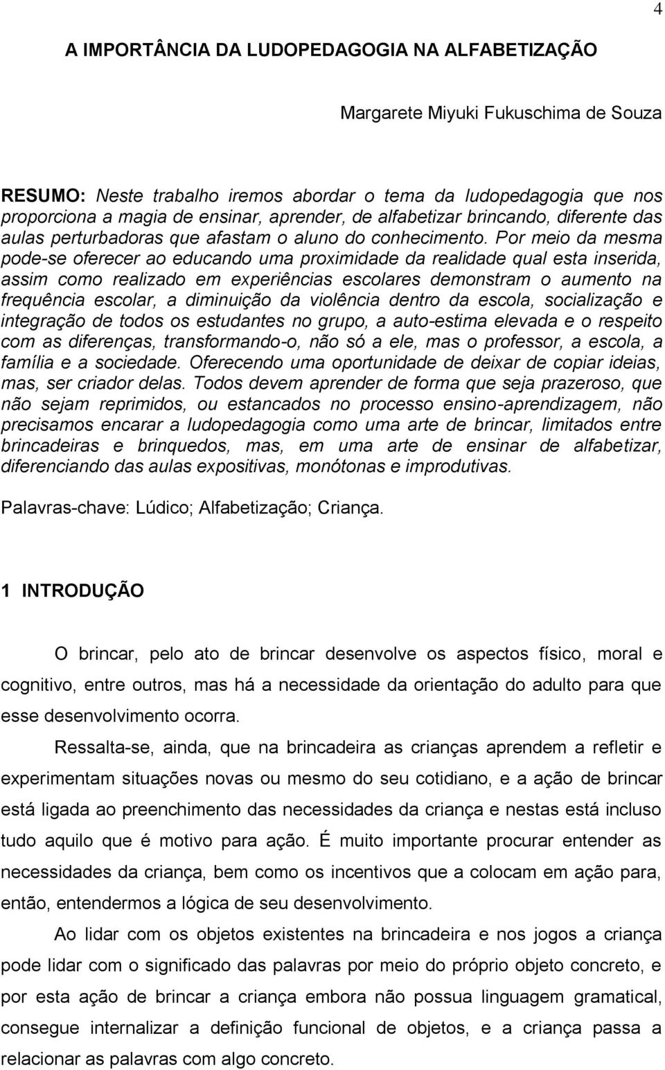 Por meio da mesma pode-se oferecer ao educando uma proximidade da realidade qual esta inserida, assim como realizado em experiências escolares demonstram o aumento na frequência escolar, a diminuição