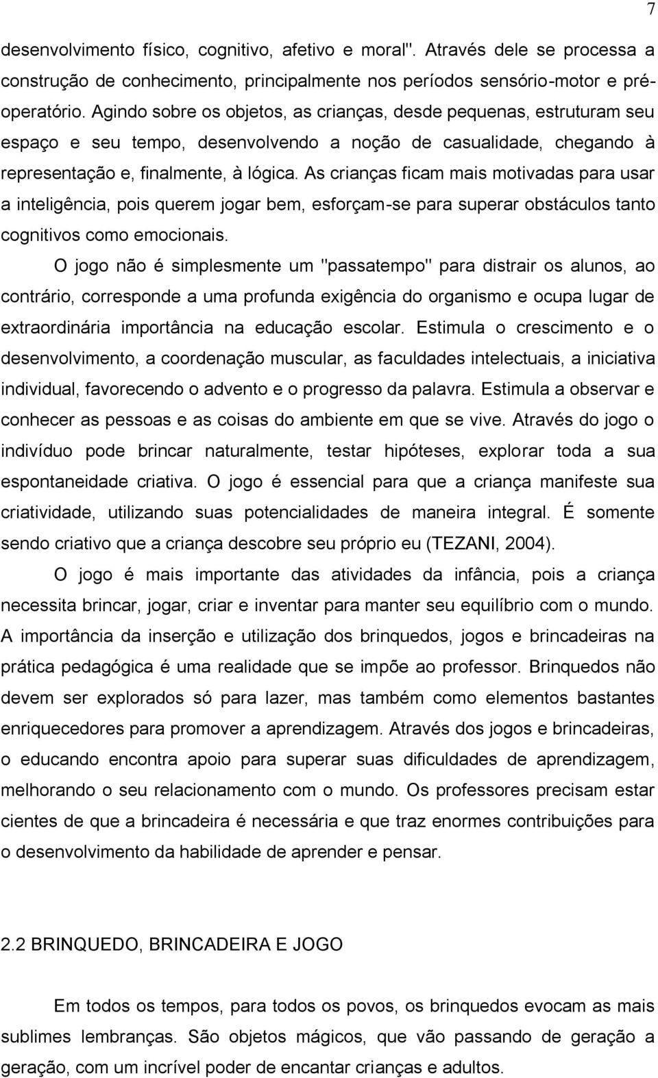 As crianças ficam mais motivadas para usar a inteligência, pois querem jogar bem, esforçam-se para superar obstáculos tanto cognitivos como emocionais.