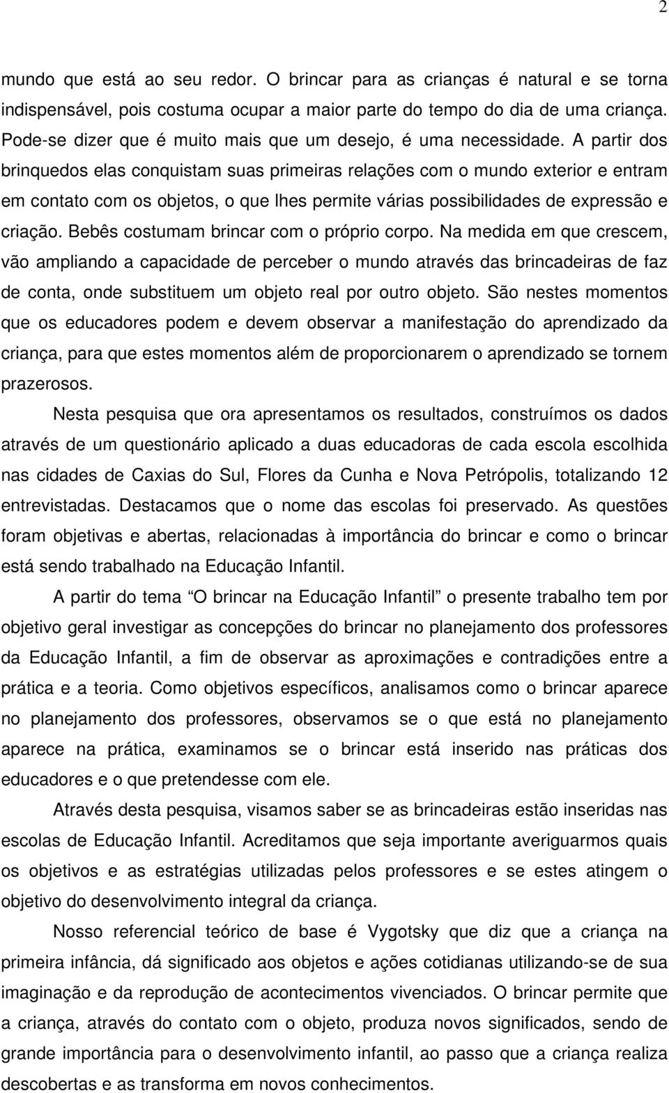 A partir dos brinquedos elas conquistam suas primeiras relações com o mundo exterior e entram em contato com os objetos, o que lhes permite várias possibilidades de expressão e criação.