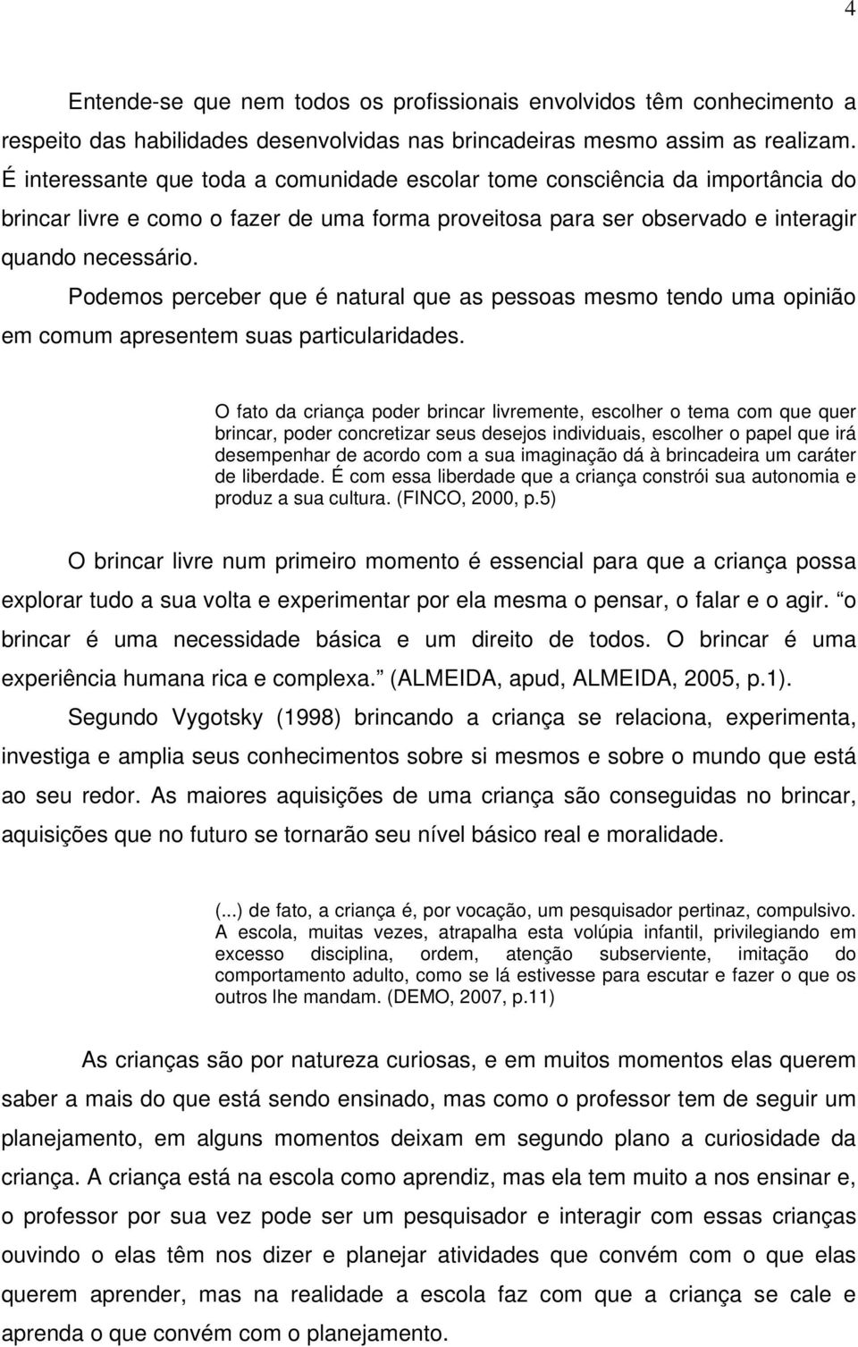 Podemos perceber que é natural que as pessoas mesmo tendo uma opinião em comum apresentem suas particularidades.