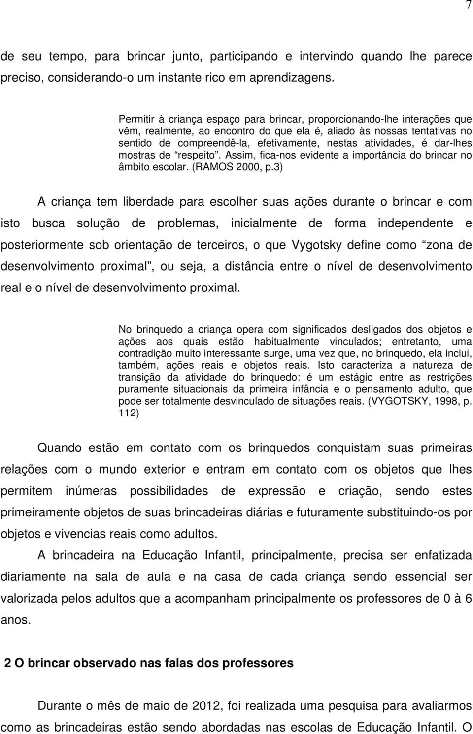 atividades, é dar-lhes mostras de respeito. Assim, fica-nos evidente a importância do brincar no âmbito escolar. (RAMOS 2000, p.